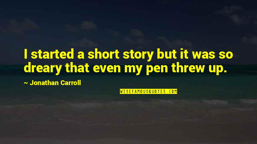 Dreary Quotes By Jonathan Carroll: I started a short story but it was