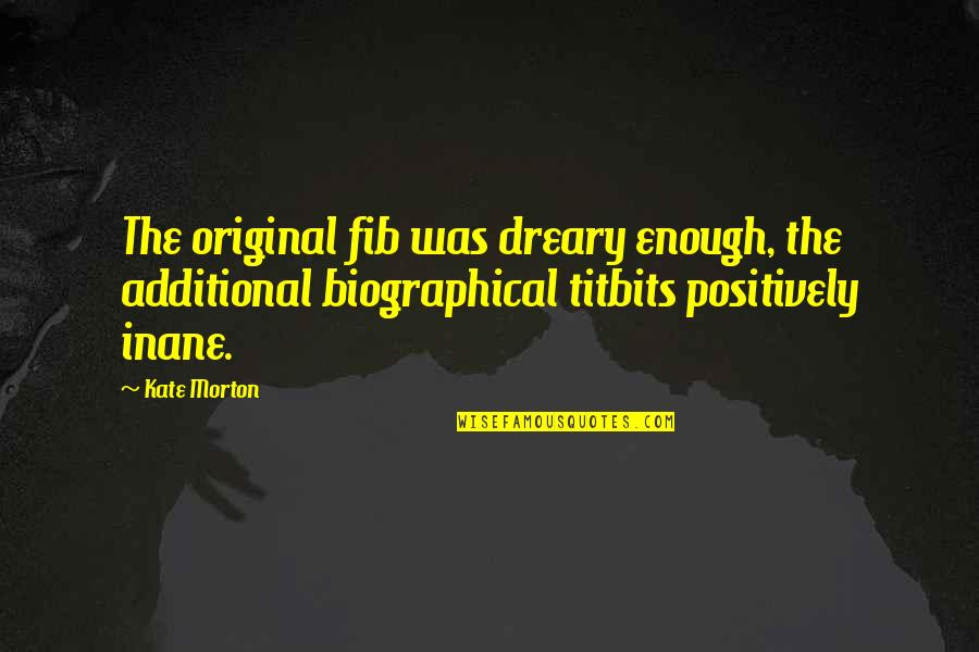 Dreary Quotes By Kate Morton: The original fib was dreary enough, the additional