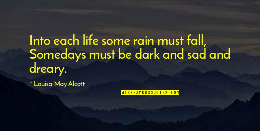 Dreary Quotes By Louisa May Alcott: Into each life some rain must fall, Somedays