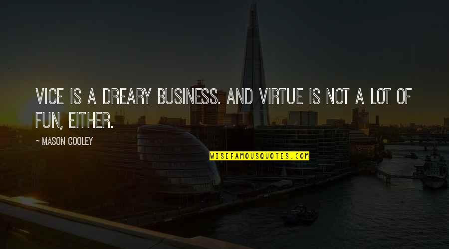 Dreary Quotes By Mason Cooley: Vice is a dreary business. And virtue is