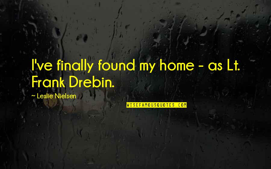 Drebin Quotes By Leslie Nielsen: I've finally found my home - as Lt.