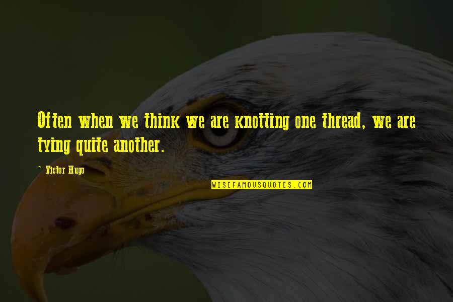 Drechsel Business Quotes By Victor Hugo: Often when we think we are knotting one