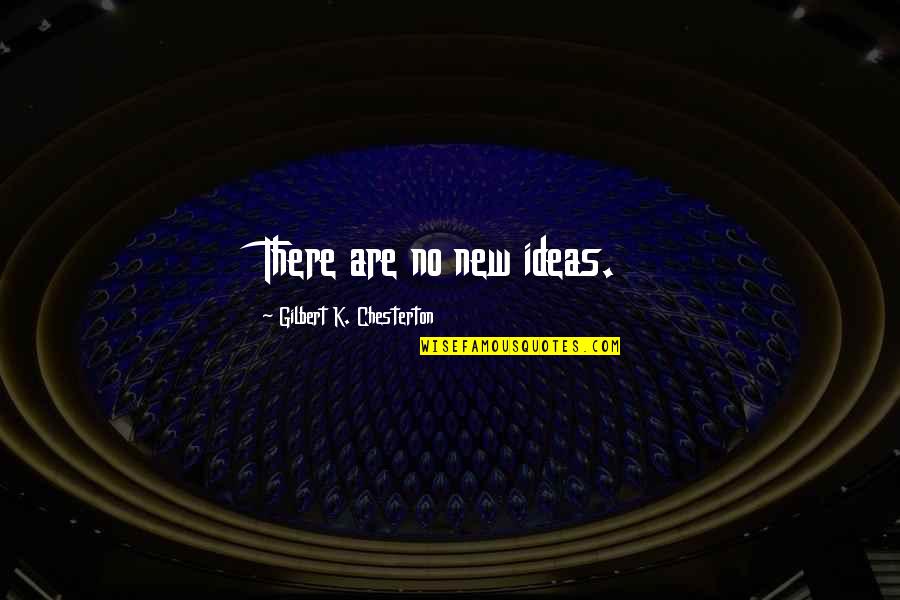 Drechsler Drechsler Quotes By Gilbert K. Chesterton: There are no new ideas. Drechsler Drechsler Quotes By Gilbert K. Chesterton: There are no new ideas.