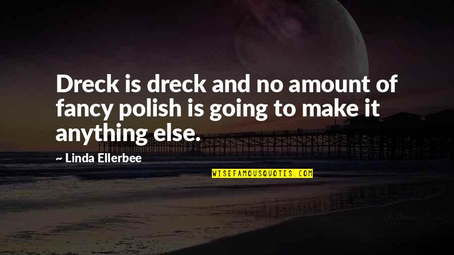 Dreck Quotes By Linda Ellerbee: Dreck is dreck and no amount of fancy