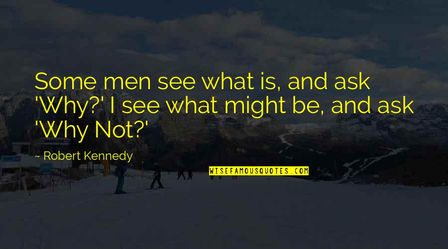 Dreck Quotes By Robert Kennedy: Some men see what is, and ask 'Why?'