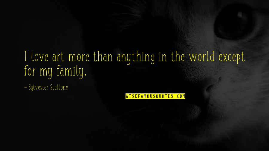 Dred Scott Famous Quotes By Sylvester Stallone: I love art more than anything in the Dred Scott Famous Quotes By Sylvester Stallone: I love art more than anything in the