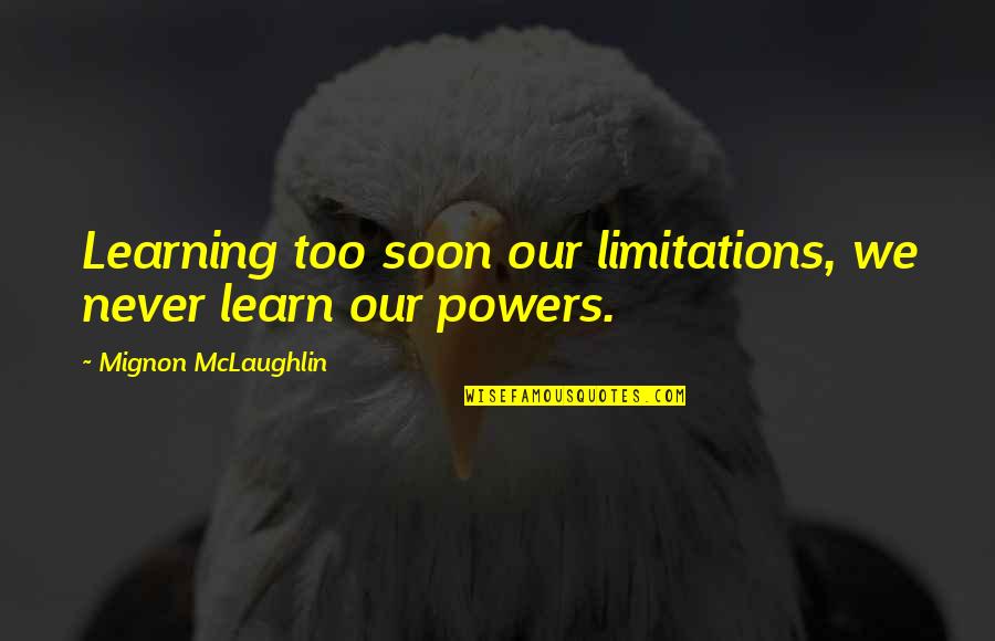 Dred Scott Vs Sanford Quotes By Mignon McLaughlin: Learning too soon our limitations, we never learn Dred Scott Vs Sanford Quotes By Mignon McLaughlin: Learning too soon our limitations, we never learn