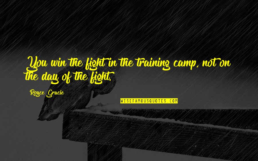Dreda Say Quotes By Royce Gracie: You win the fight in the training camp,