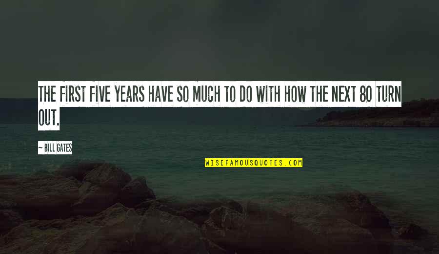 Dredai Quotes By Bill Gates: The first five years have so much to