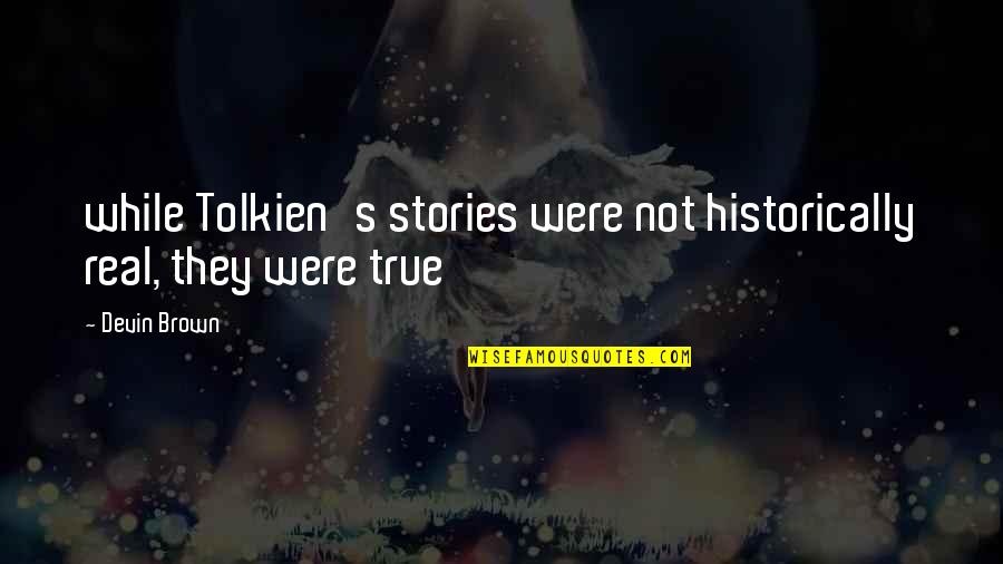 Dredebi Quotes By Devin Brown: while Tolkien's stories were not historically real, they