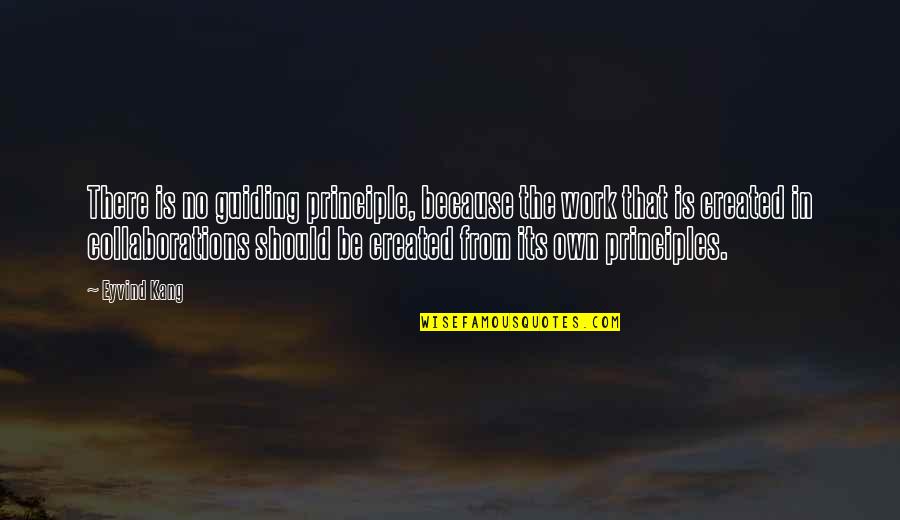 Dredebi Quotes By Eyvind Kang: There is no guiding principle, because the work Dredebi Quotes By Eyvind Kang: There is no guiding principle, because the work