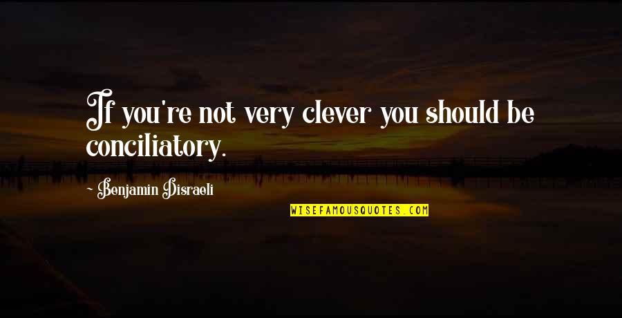 Drederick Tatum Quotes By Benjamin Disraeli: If you're not very clever you should be