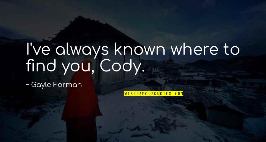 Dredged Quotes By Gayle Forman: I've always known where to find you, Cody.