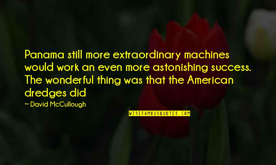 Dredges Quotes By David McCullough: Panama still more extraordinary machines would work an