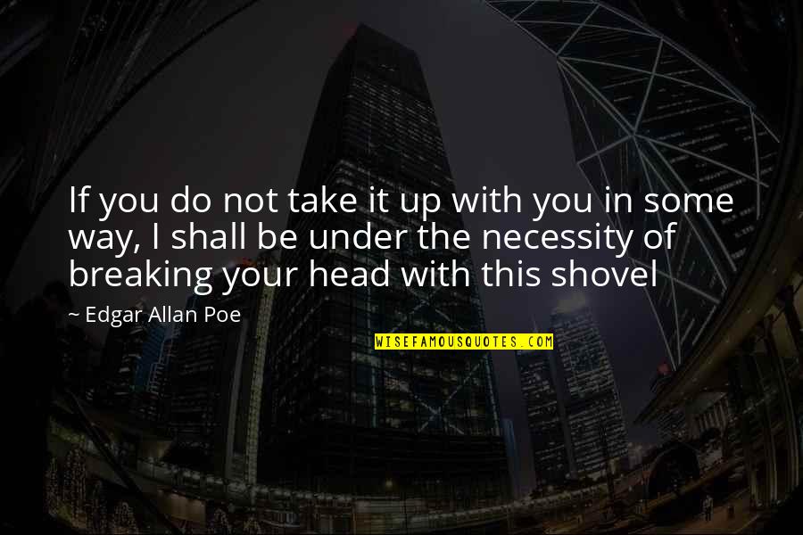 Dredges Quotes By Edgar Allan Poe: If you do not take it up with
