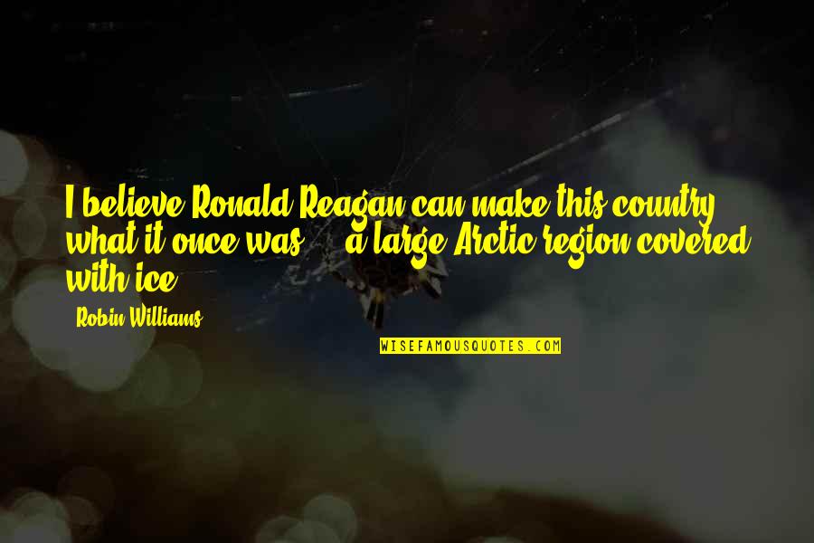Dredging Corporation Quotes By Robin Williams: I believe Ronald Reagan can make this country