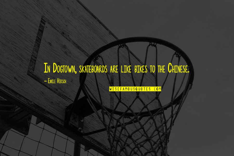 Dredlac Quotes By Emile Hirsch: In Dogtown, skateboards are like bikes to the Dredlac Quotes By Emile Hirsch: In Dogtown, skateboards are like bikes to the