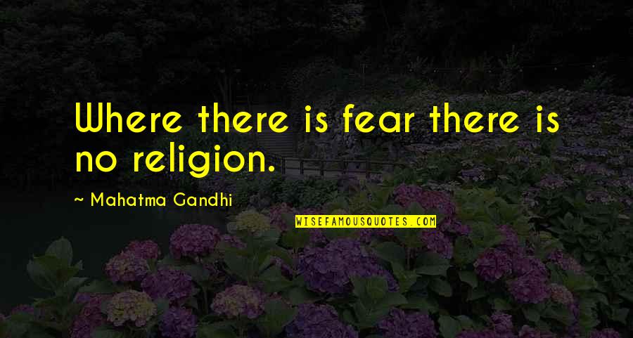 Drednot Io Quotes By Mahatma Gandhi: Where there is fear there is no religion.