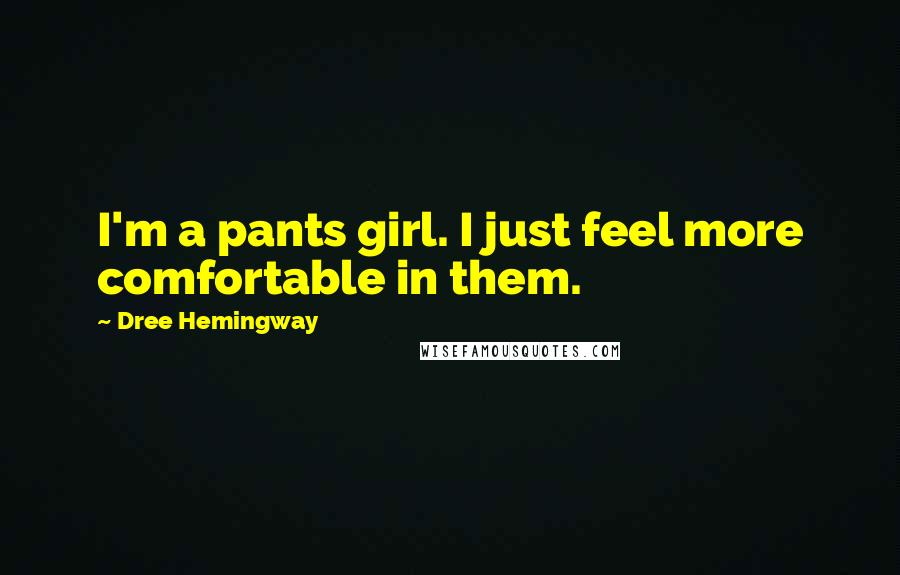 Dree Hemingway quotes: I'm a pants girl. I just feel more comfortable in them.
