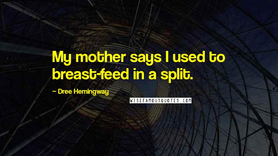 Dree Hemingway quotes: My mother says I used to breast-feed in a split.