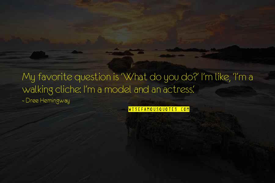 Dree Quotes By Dree Hemingway: My favorite question is 'What do you do?'