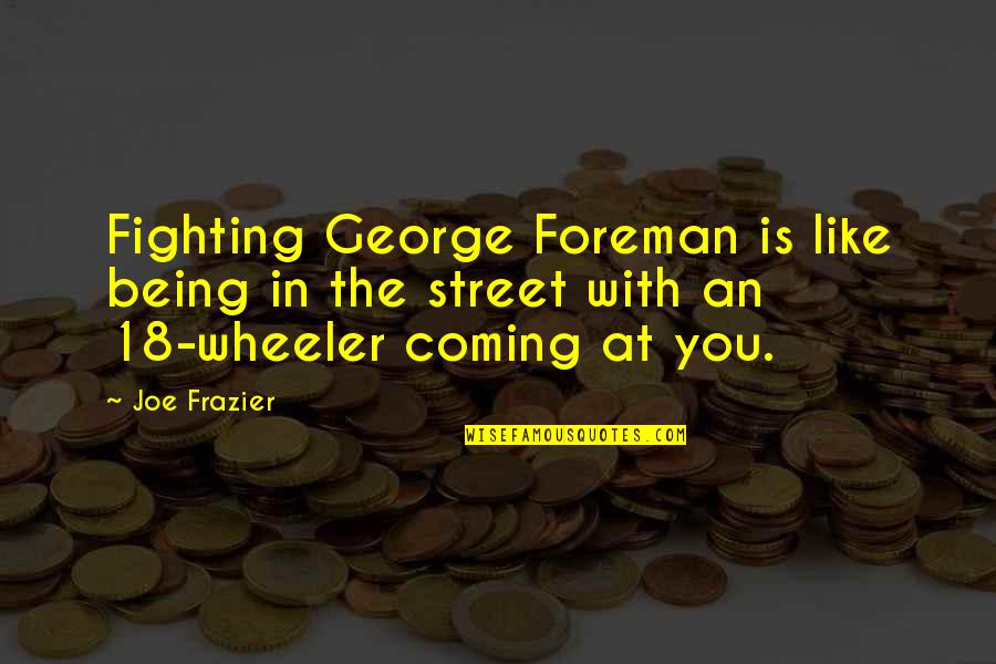 Dreeba Quotes By Joe Frazier: Fighting George Foreman is like being in the