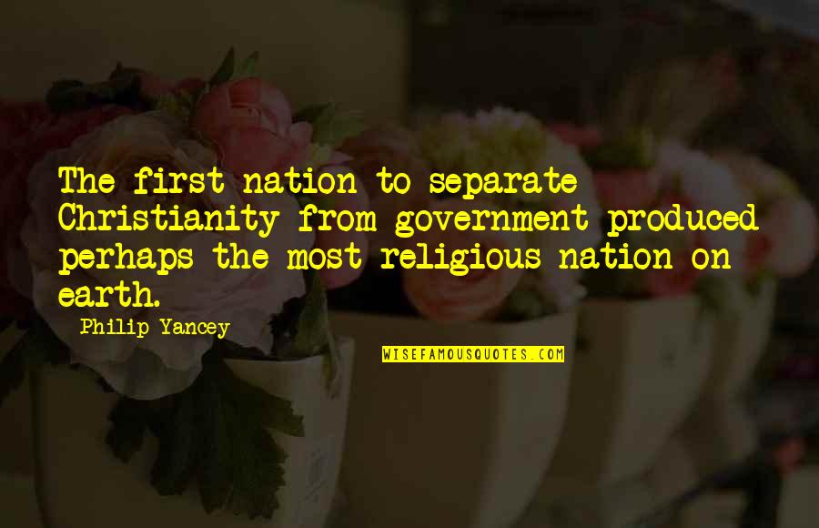Dreeba Quotes By Philip Yancey: The first nation to separate Christianity from government