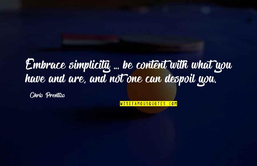 Dreema Murphy Quotes By Chris Prentiss: Embrace simplicity ... be content with what you