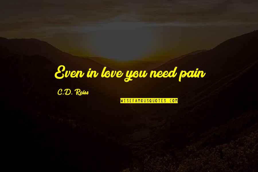 Dreesens Catering Quotes By C.D. Reiss: Even in love you need pain Dreesens Catering Quotes By C.D. Reiss: Even in love you need pain