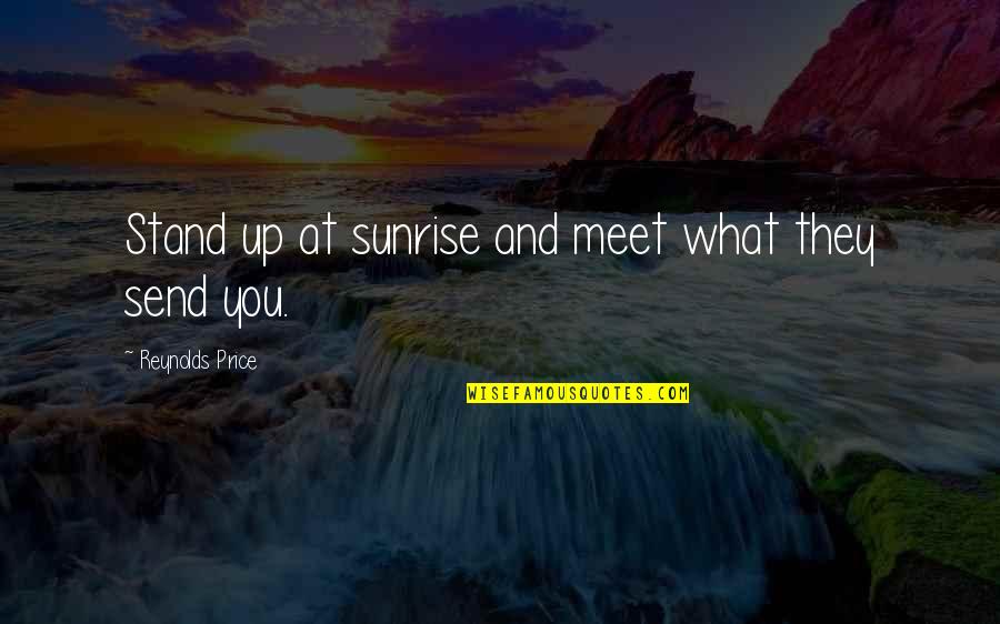 Dreesens Catering Quotes By Reynolds Price: Stand up at sunrise and meet what they Dreesens Catering Quotes By Reynolds Price: Stand up at sunrise and meet what they
