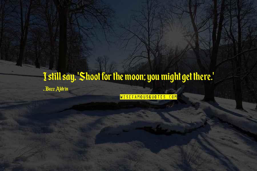 Dreesman Buffalo Quotes By Buzz Aldrin: I still say, 'Shoot for the moon; you