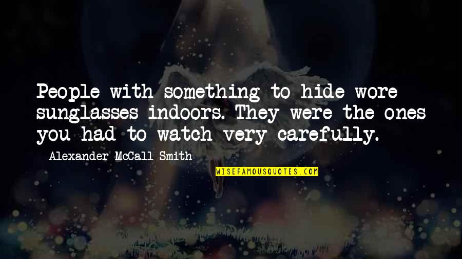 Dreesman House Quotes By Alexander McCall Smith: People with something to hide wore sunglasses indoors. Dreesman House Quotes By Alexander McCall Smith: People with something to hide wore sunglasses indoors.