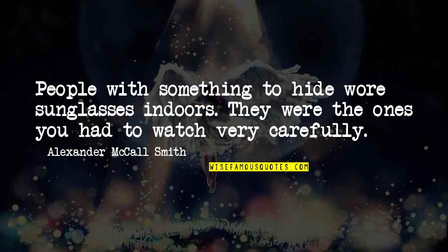 Dreesman House Quotes By Alexander McCall Smith: People with something to hide wore sunglasses indoors.