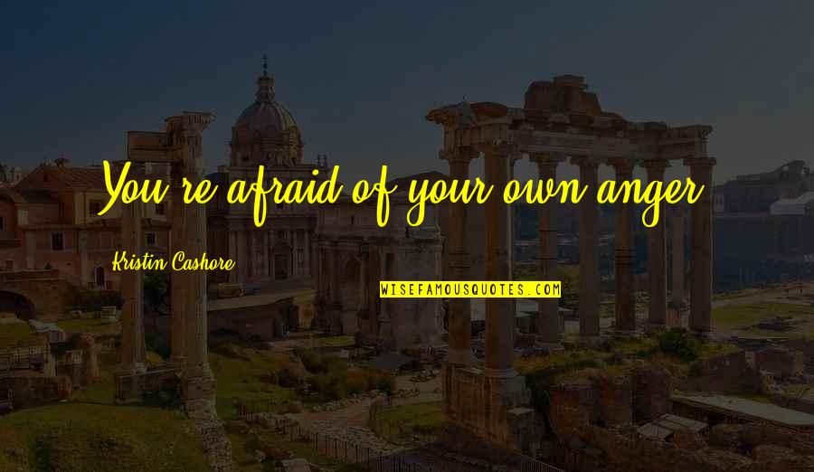 Dreezy Rapper Quotes By Kristin Cashore: You're afraid of your own anger. Dreezy Rapper Quotes By Kristin Cashore: You're afraid of your own anger.
