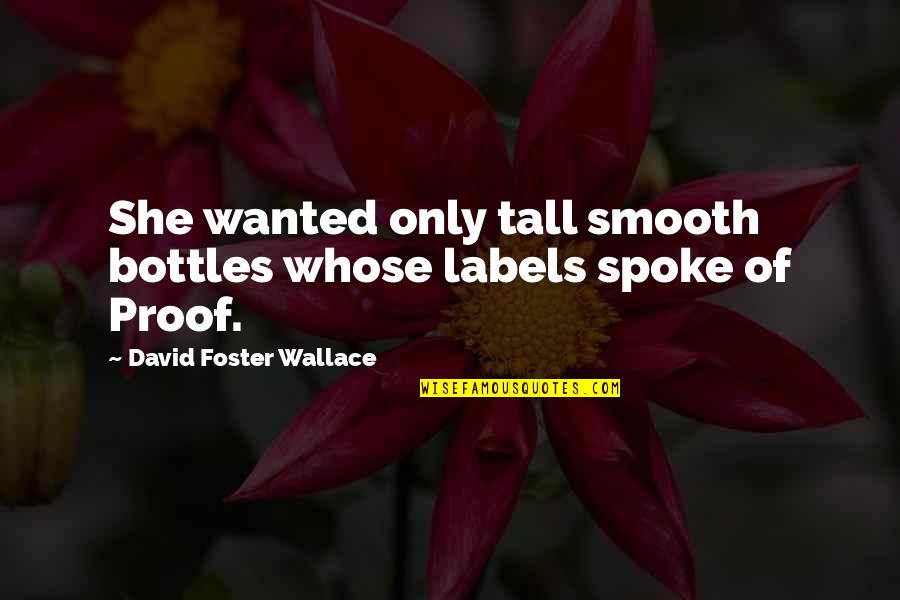 Drefan Cosplay Quotes By David Foster Wallace: She wanted only tall smooth bottles whose labels Drefan Cosplay Quotes By David Foster Wallace: She wanted only tall smooth bottles whose labels