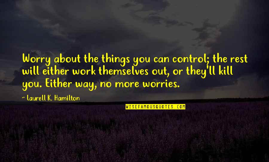Drefan Cosplay Quotes By Laurell K. Hamilton: Worry about the things you can control; the Drefan Cosplay Quotes By Laurell K. Hamilton: Worry about the things you can control; the