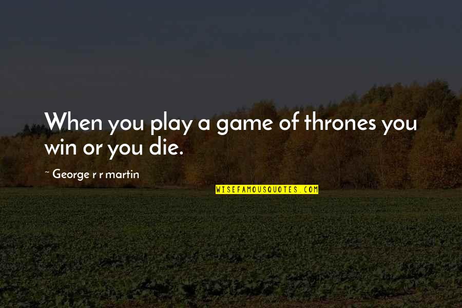 Dreger Lawn Quotes By George R R Martin: When you play a game of thrones you