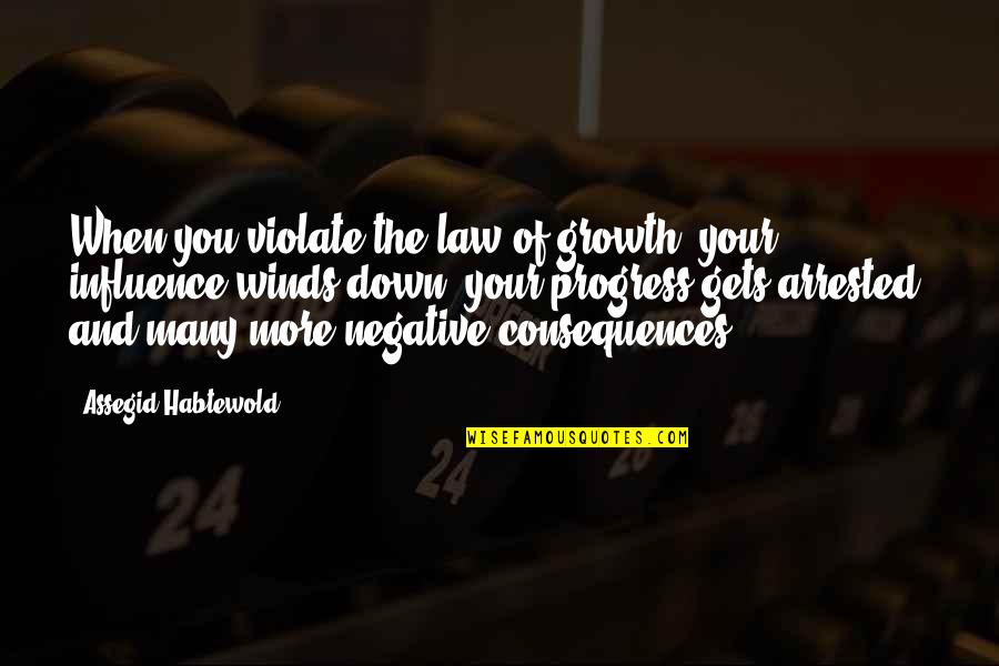 Dreger Na Quotes By Assegid Habtewold: When you violate the law of growth, your Dreger Na Quotes By Assegid Habtewold: When you violate the law of growth, your