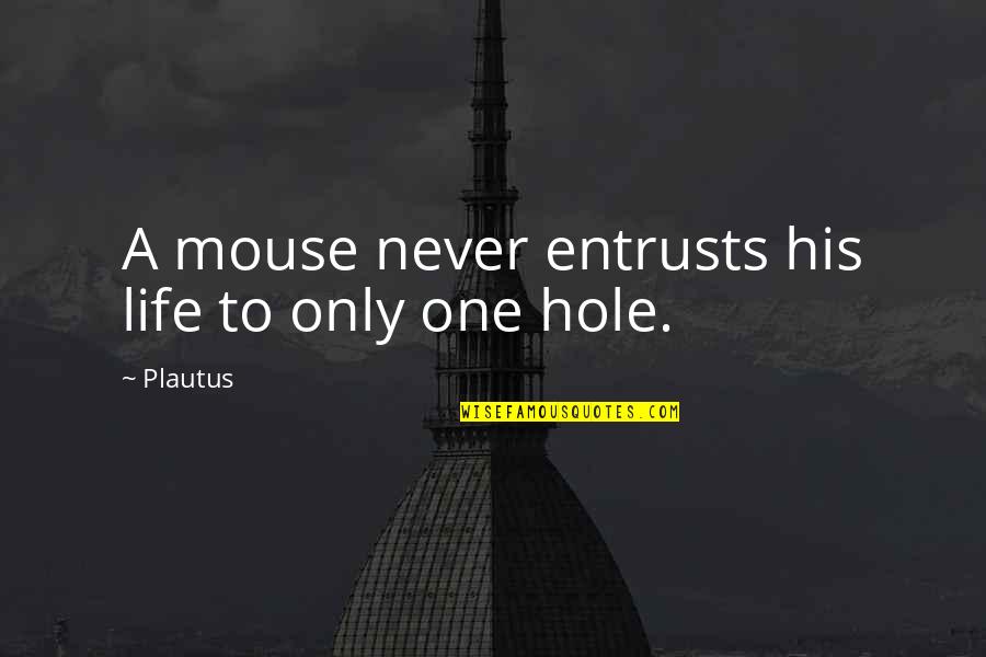 Dreger Na Quotes By Plautus: A mouse never entrusts his life to only