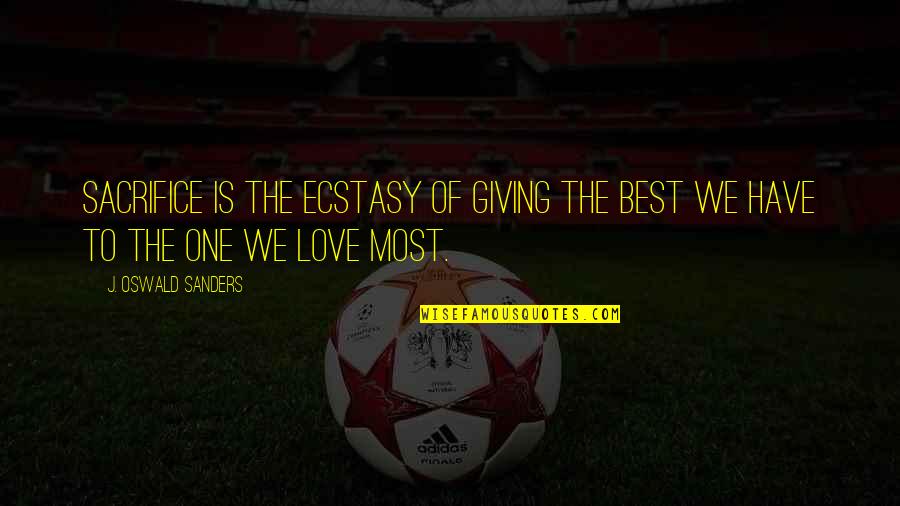 Dreger Srbija Quotes By J. Oswald Sanders: Sacrifice is the ecstasy of giving the best Dreger Srbija Quotes By J. Oswald Sanders: Sacrifice is the ecstasy of giving the best