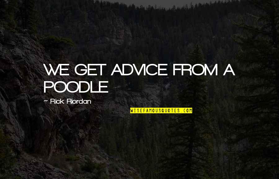 Dreger Srbija Quotes By Rick Riordan: WE GET ADVICE FROM A POODLE Dreger Srbija Quotes By Rick Riordan: WE GET ADVICE FROM A POODLE