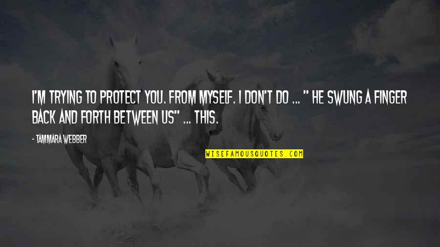 Dreger Srbija Quotes By Tammara Webber: I'm trying to protect you. From myself. I Dreger Srbija Quotes By Tammara Webber: I'm trying to protect you. From myself. I