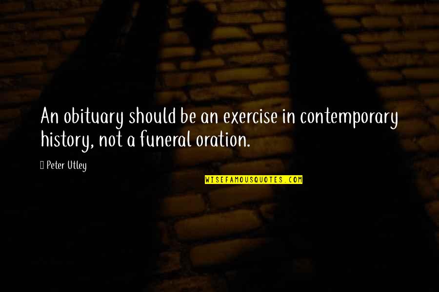Dreghorn Crematorium Quotes By Peter Utley: An obituary should be an exercise in contemporary