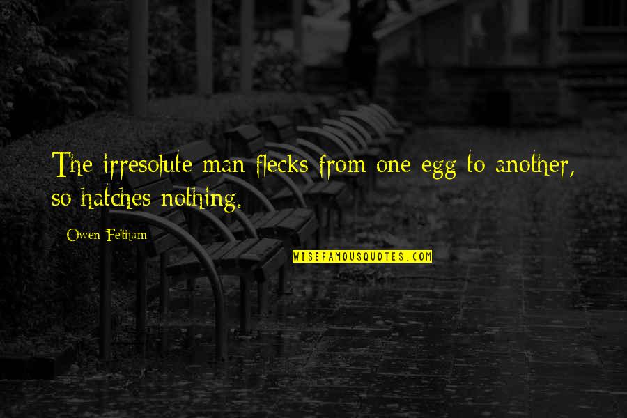 Dreghorn Quotes By Owen Feltham: The irresolute man flecks from one egg to