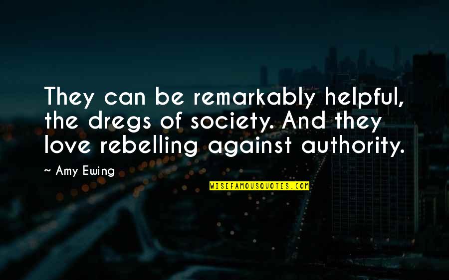Dregs Quotes By Amy Ewing: They can be remarkably helpful, the dregs of Dregs Quotes By Amy Ewing: They can be remarkably helpful, the dregs of