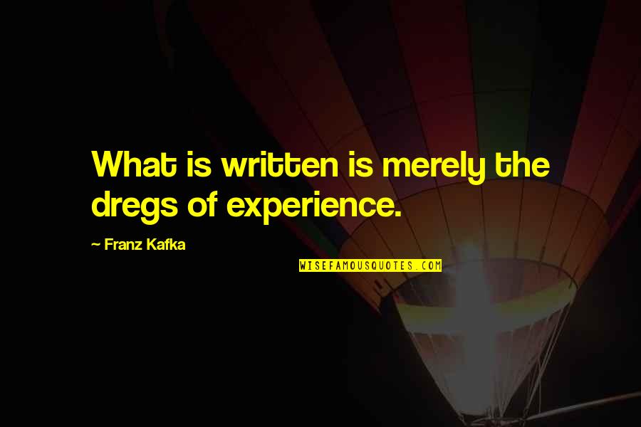 Dregs Quotes By Franz Kafka: What is written is merely the dregs of