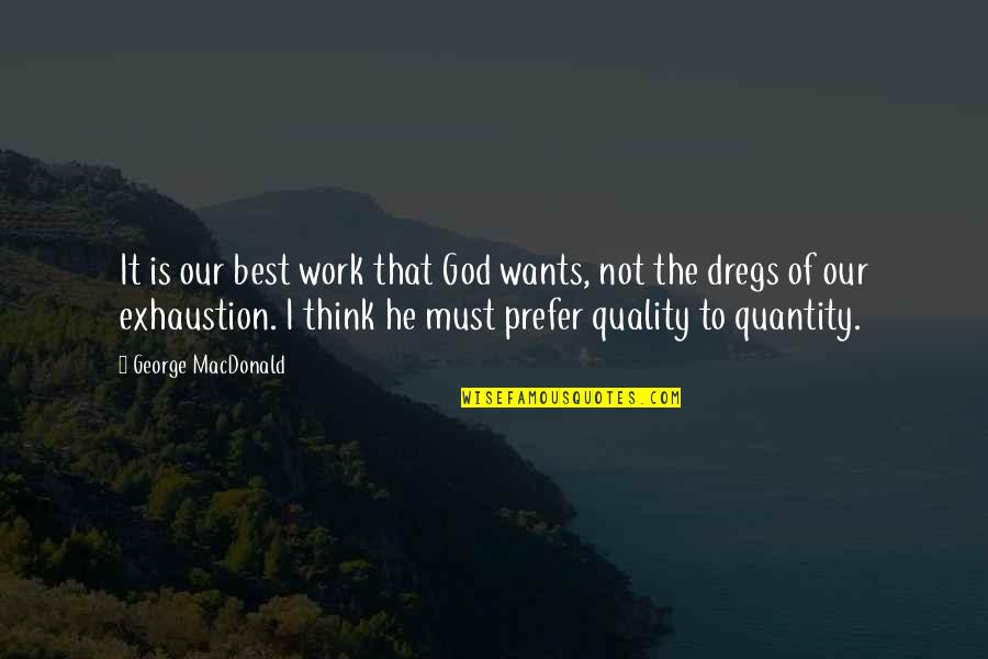 Dregs Quotes By George MacDonald: It is our best work that God wants,