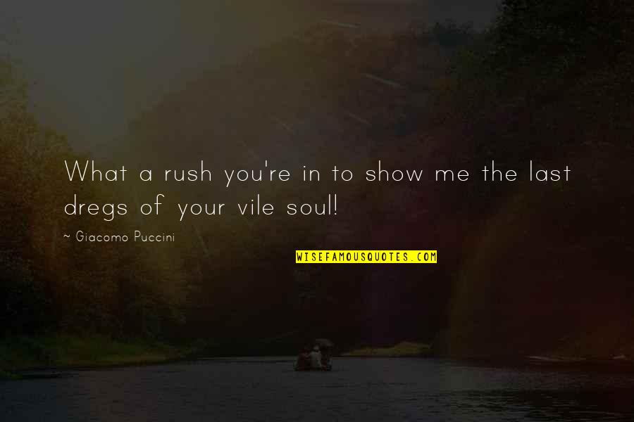 Dregs Quotes By Giacomo Puccini: What a rush you're in to show me