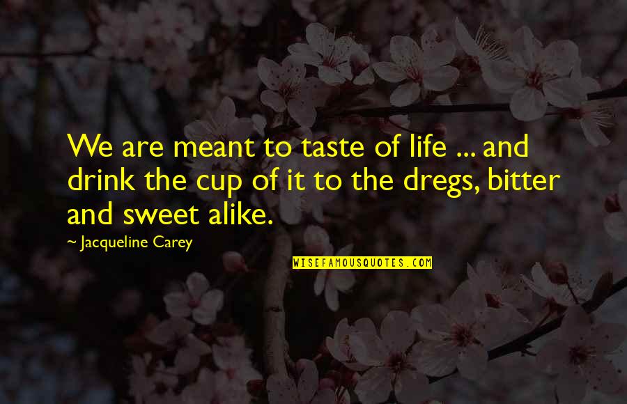 Dregs Quotes By Jacqueline Carey: We are meant to taste of life ...