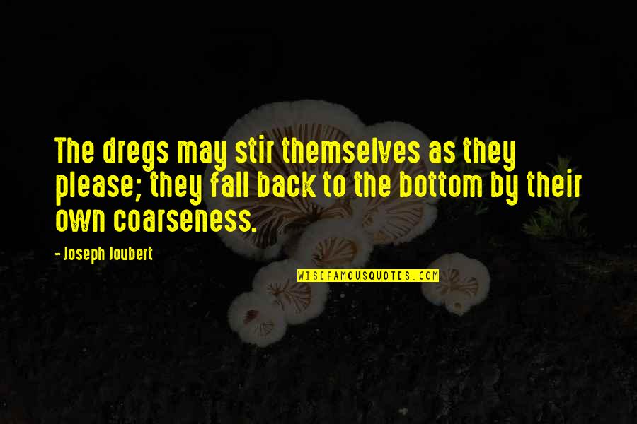 Dregs Quotes By Joseph Joubert: The dregs may stir themselves as they please; Dregs Quotes By Joseph Joubert: The dregs may stir themselves as they please;